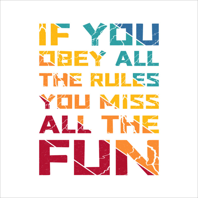 If you obey all the rules you miss all the fun