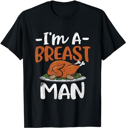 I’m a breast man funny thanksgiving gift turkey feast t-shirt
