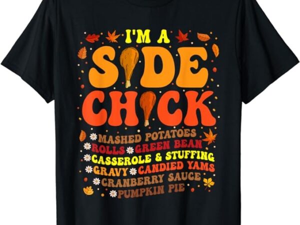 Im a side chick thanksgiving day funny turkey leg autumn t-shirt