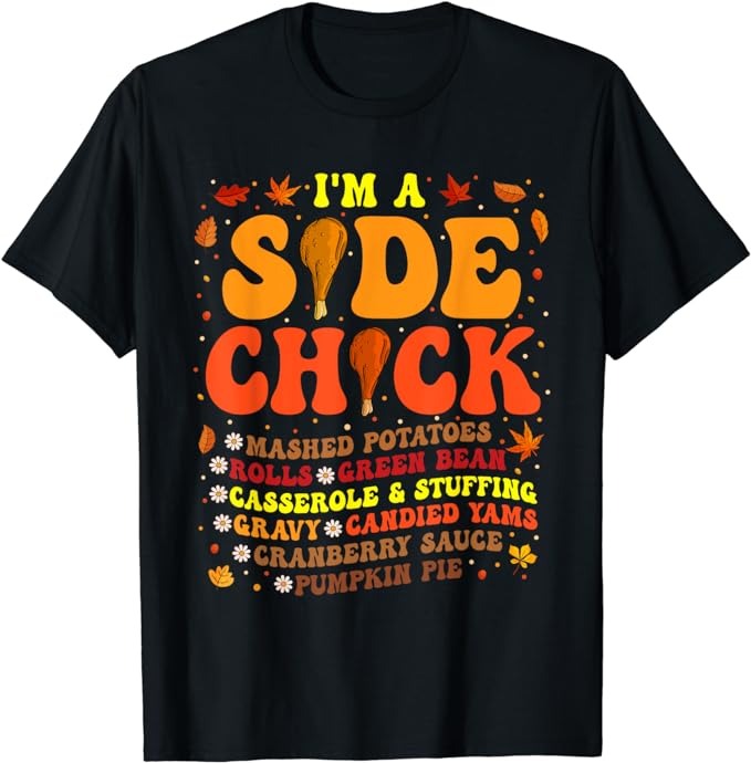 Im A Side Chick Thanksgiving Day Funny Turkey Leg Autumn T-Shirt