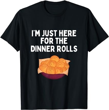 I’m just here for the dinner rolls shirt funny thanksgiving t-shirt