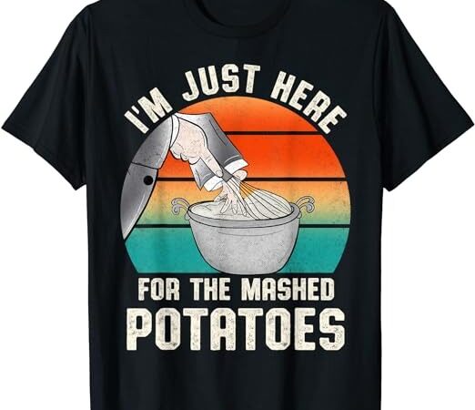 I’m just here for the mashed potatoes cute thanksgiving food t-shirt 1