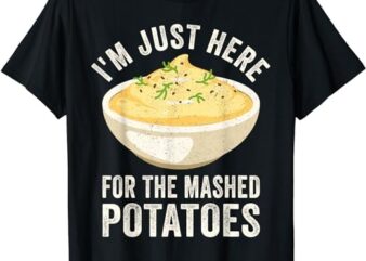 I’m Just Here For The Mashed Potatoes Funny Women’s Men’s T-Shirt