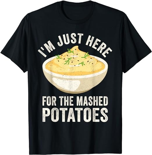 I’m Just Here For The Mashed Potatoes Funny Women’s Men’s T-Shirt