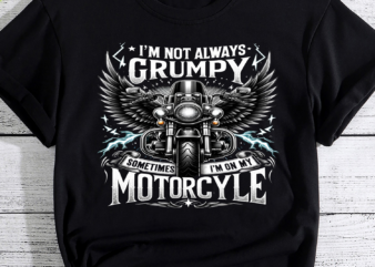 I’m Not Always Grumpy, Sometimes I’m On My Motorcycle PNG File