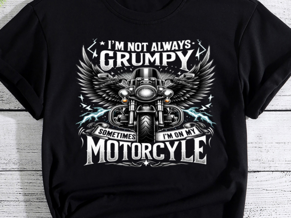 I’m not always grumpy, sometimes i’m on my motorcycle png file t shirt design for sale