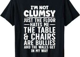 I’m Not Clumsy Art For Men Women Kids Sarcastic Funny Saying T-Shirt