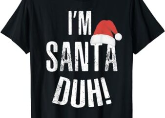 I’m Santa Duh T-Shirt Funny Christmas Gift Idea Shirt T-Shirt