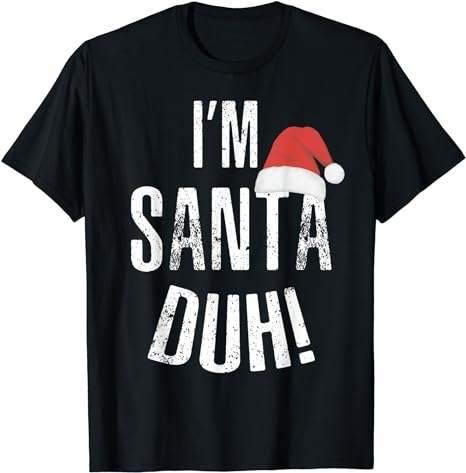 I’m Santa Duh T-Shirt Funny Christmas Gift Idea Shirt T-Shirt