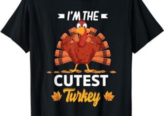 I’m The Cutest Turkey Happy thanksgiving Thankful T-Shirt