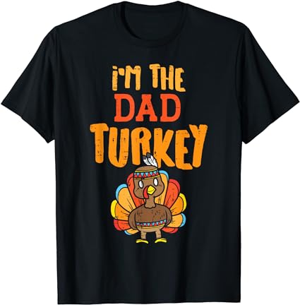 Im the dad turkey funny thanksgiving matching daddy papa men t-shirt