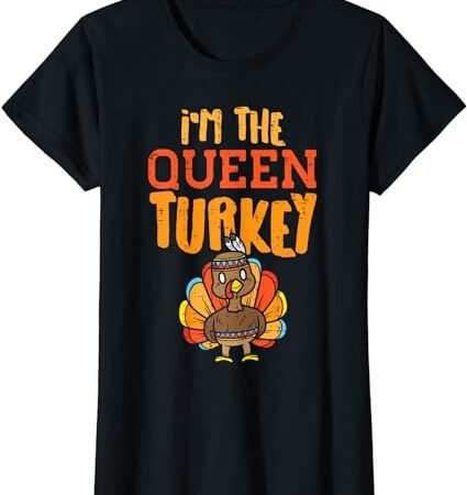Im the queen turkey matching thanksgiving family wife mom t-shirt