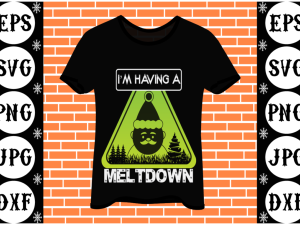 Im having a meltdown t shirt design for sale