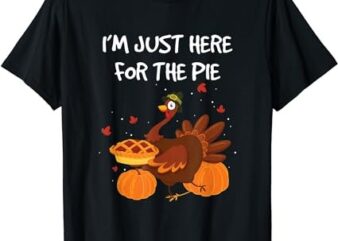 I’m just here for the Pie Funny Thanksgiving Pumpkin Pie T-Shirt