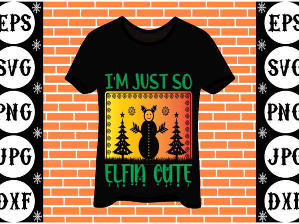Im just so elfin cute t shirt design for sale