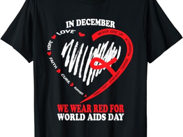In december we wear red for world aids day awareness t-shirt