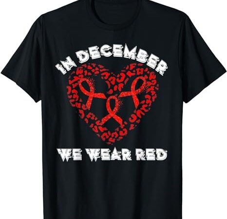 In december we wear red hiv awareness month world aids day t-shirt 1