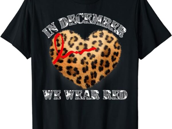 In december we wear red hiv awareness month world aids day t-shirt