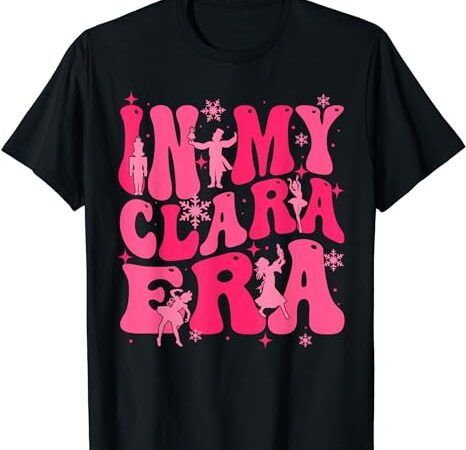 In my clara era nutcracker ballet sugar plum fairy groovy t-shirt