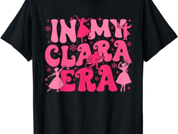 In my clara era nutcracker ballet sugar plum fairy groovy t-shirt