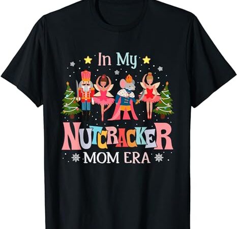 In my nutcracker mom era christmas women mom xmas family t-shirt 1