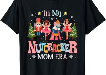 In My Nutcracker Mom Era Christmas Women Mom Xmas Family T-Shirt