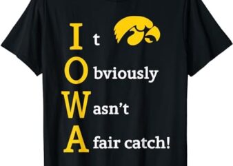 Iowa It Obviously Wasn’t A Fair Catch T-Shirt