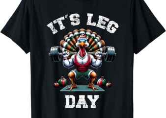 Its Leg Day Funny Turkey Exercise Thanksgiving Men Women Boy T-Shirt