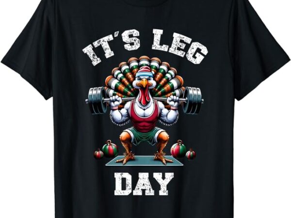 Its leg day funny turkey exercise thanksgiving men women boy t-shirt Its leg day funny turkey exercise thanksgiving men women boy t-shirt