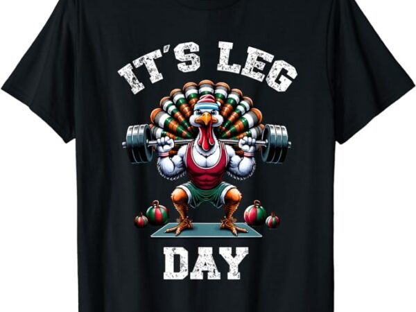 It’s leg day funny workout turkey thanksgiving t-shirt