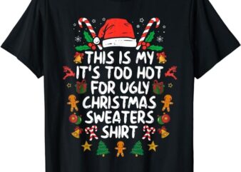 It’s Too Hot For Ugly Christmas Shirt Funny Xmas Men Women T-Shirt