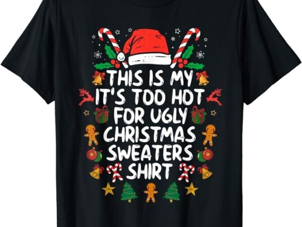 It’s too hot for ugly christmas shirt funny xmas men women t-shirt