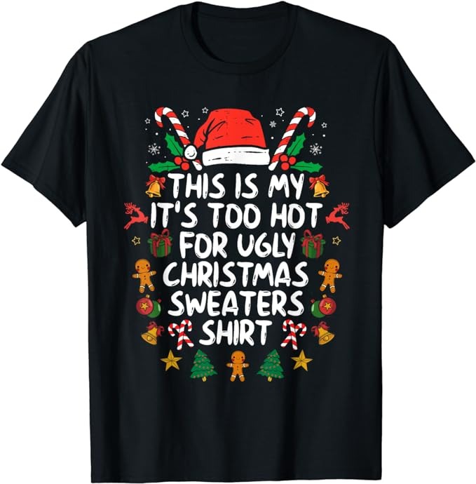 It’s Too Hot For Ugly Christmas Shirt Funny Xmas Men Women T-Shirt