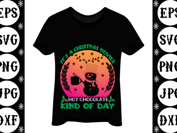 It’s a christmas movies hot chocolate kind of day t shirt design for sale It’s a christmas movies hot chocolate kind of day t shirt design for sale