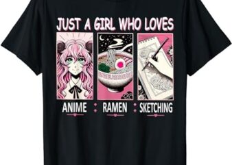 Just A Girl Who Loves Anime Ramen And Sketching Anime T-Shirt PNG File