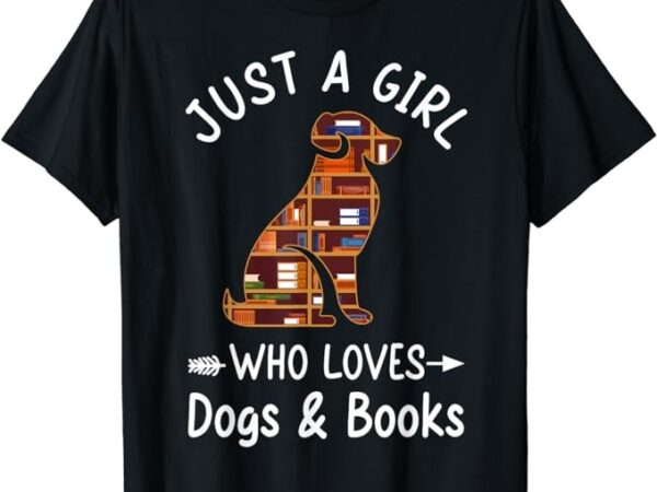 Just a girl who loves dogs and books reading dog puppy lover t-shirt Just a girl who loves dogs and books reading dog puppy lover t-shirt
