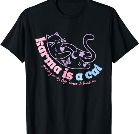 Karma is cat purring in my lap cause it loves me t-shirt Karma is cat purring in my lap cause it loves me t-shirt