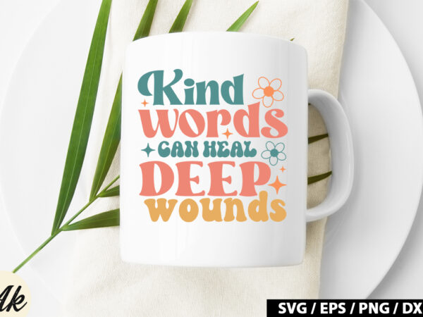 Kind words can heal deep wounds retro svg t shirt vector art