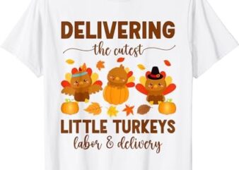 LD Nurse Thanksgiving Delivering The Cutest Little Turkeys T-Shirt
