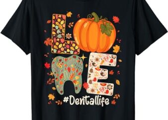 LOVE Dental Life Pumpkin Tooth Dentist Fall Thanksgiving T-Shirt