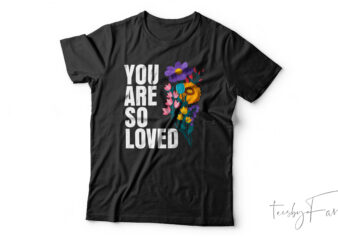 You Are So Loved| T-shirt design for sale