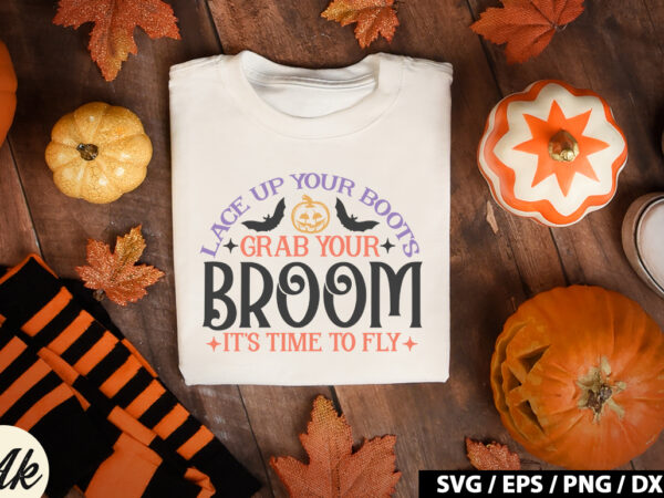 Lace up your boots grab your broom it’s time to fly svg t shirt vector graphic