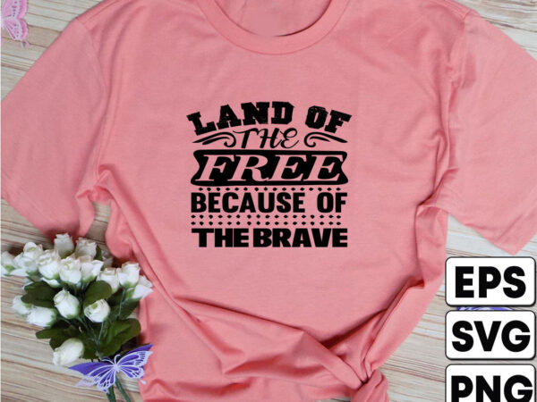 Land of the free because of the brave t shirt vector graphic