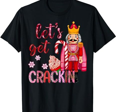 Let’s get cracking christmas nutcracker ballet festive gifts t-shirt