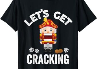 Let’s Get Cracking Funny Nutcracker Christmas Costume Gifts T-Shirt