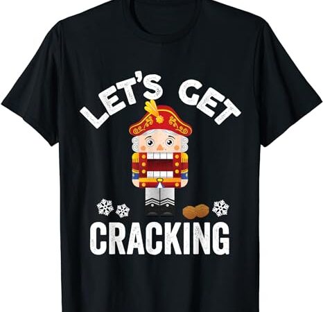 Let’s get cracking funny nutcracker christmas costume gifts t-shirt