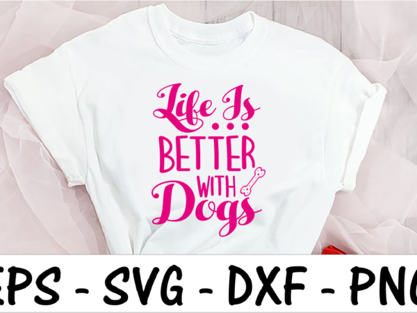 Life is better with dogs 1 t shirt vector graphic