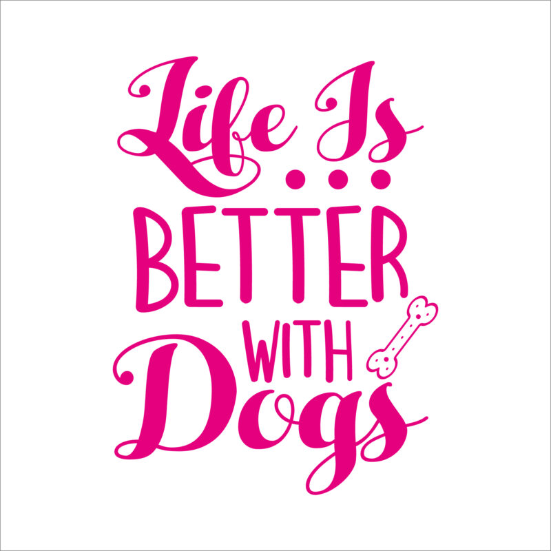 Life Is Better With dogs 1
