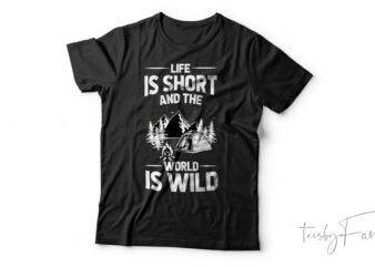 Life Is Short And The World Is Wide| T-shirt design for sale