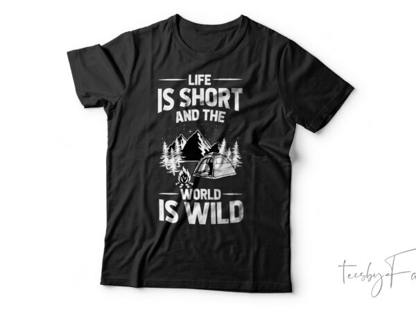 Life is short and the world is wide| t-shirt design for sale